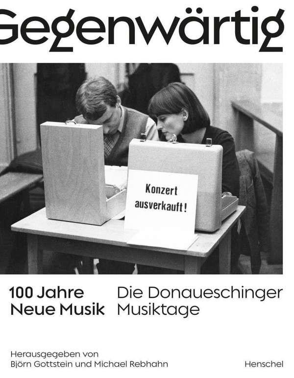 Björn Gottstein und Michael Rebhahn (Hrsg.): Gegenwärtig. 100 Jahre Neue Musik. Die Donaueschinger Musiktage (Henschel Verlag)