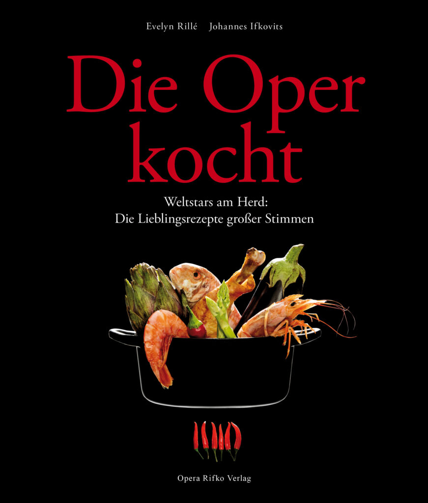 Evelyn Rillé und Johannes Ifkovitz: „Die Oper kocht – Weltstars am Herd. Die Lieblingsrezepte großer Stimmen (September 2021, Opera Rifko Verlag)