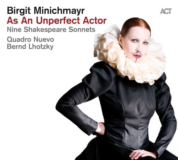 „As An Unperfect Actor“, Nine Shakespeare Sonnets”, Birgit Minichmayr, Quadro Nuevo, Bernd Lhotzky (ACT)