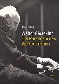 Rainer Peters: Walter Gieseking. Die Paradoxie des Vollkommenen (Wolke Verlag)