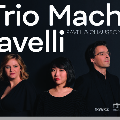 „Ravel & Chausson“, Trio Machiavelli: Claire Huangci, Solenne Païdassi, Tristan Cornut (Berlin Classics)