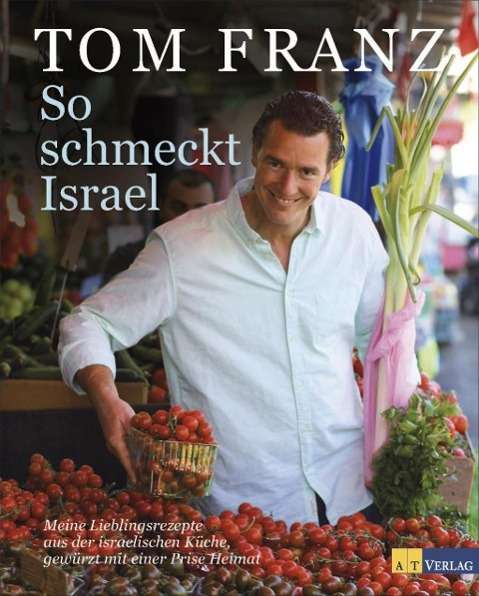 Tom Franz: „So schmeckt Israel“ (AT Verlag)