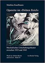 Matthias Kauffmann: „Operette im ‚Dritten Reich‘. Musikalisches Unterhaltungstheater zwischen 1933 und 1945“ (Bockel Verlag)