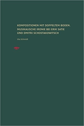 Uta Schmidt: Kompositionen mit doppeltem Boden. Musikalische Ironie bei Erik Satie und Dmitri Schostakowitsch (Edition Argus)