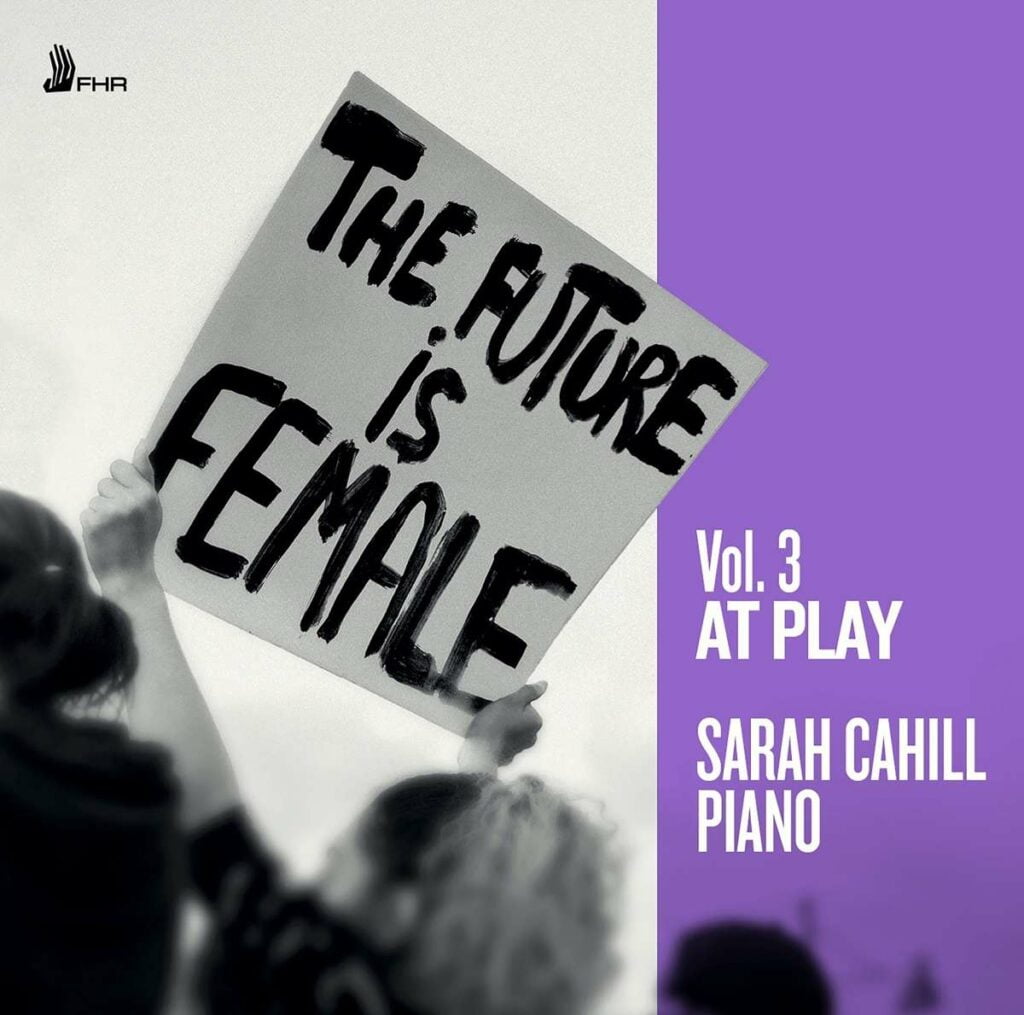 Sarah Cahill - The Future is Female Vol.3 "At Play"