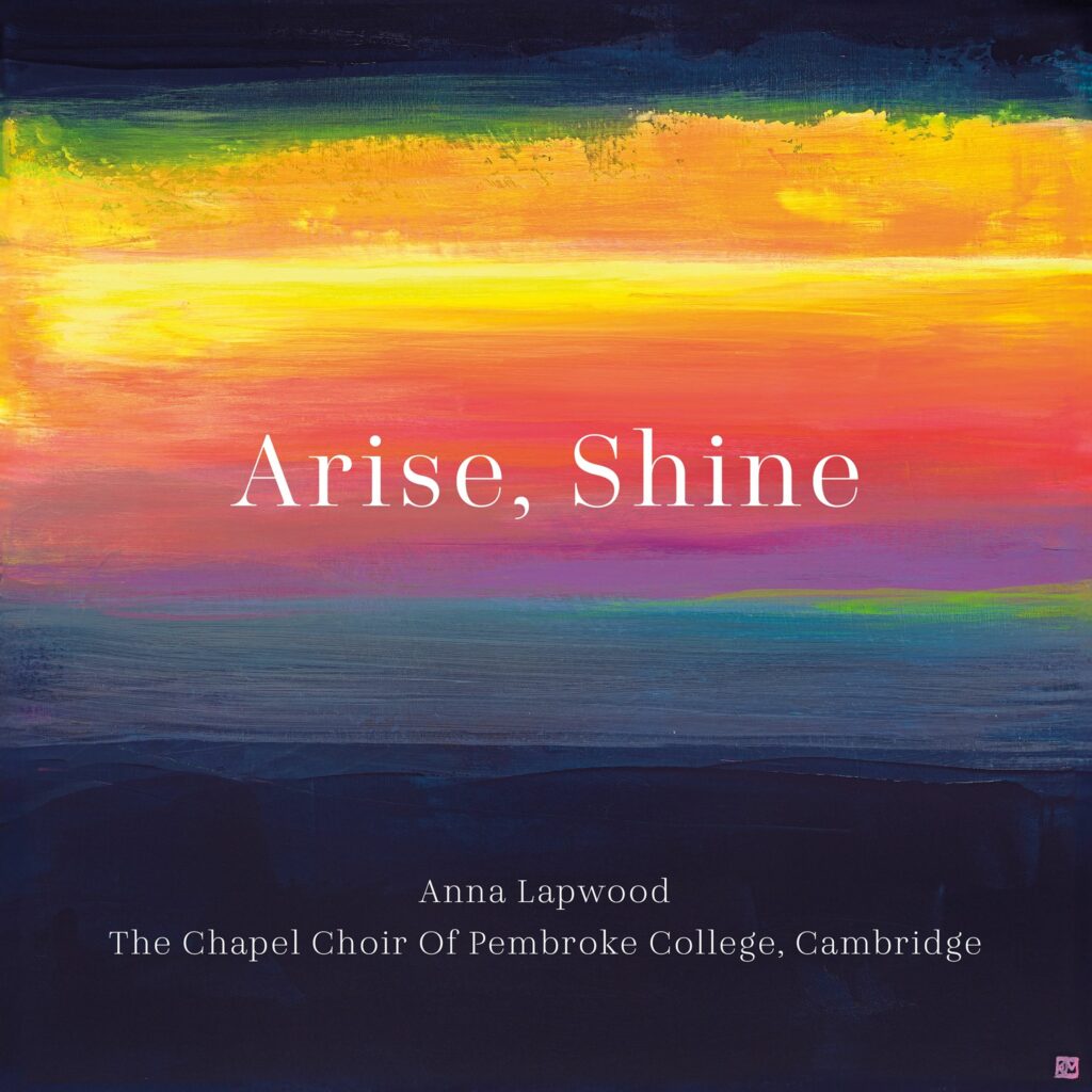 Anna Lapwood & Chapel Choir of Pembroke College, Cambridge - Arise, Shine